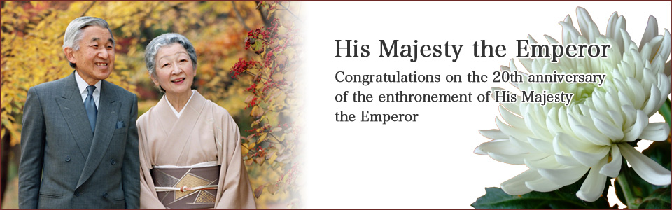 His Majesty the Emperor.Congratulations on the 20th anniversary of the enthronement of His Majesty the Emperor.